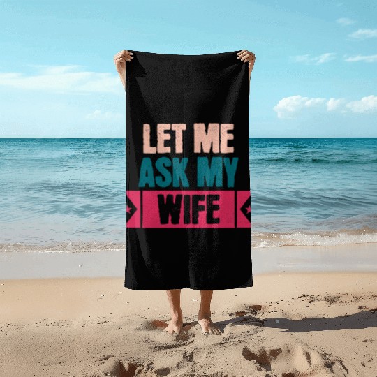 Let Me Ask My Wife Funny Saying Beach Towels