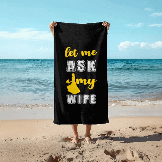 Let me ask my wife Beach Towels