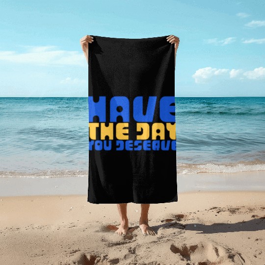 Have The Day You Deserve, blue and yellow, motivat Beach Towels