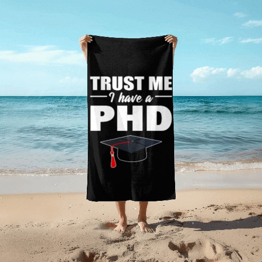 Trust Me I Have A PhD Doctor Of Philosophy Beach Towels