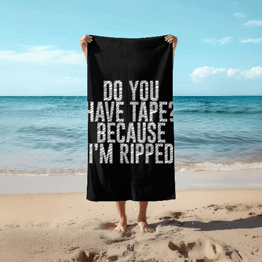 Do You Have Tape Because I'm Ripped Beach Towels