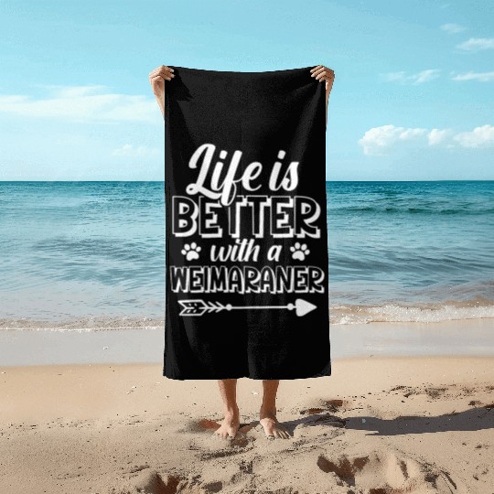 Life Is Better With A Weimaraner Beach Towels