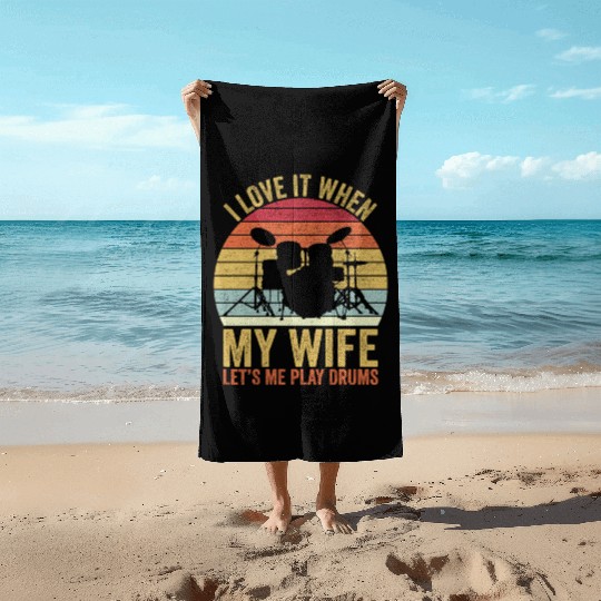 I Love It When My Wife Let s Me Play Drums Beach Towels