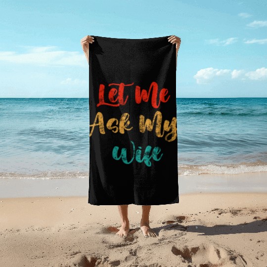 Let Me Ask My Wife Beach Towels