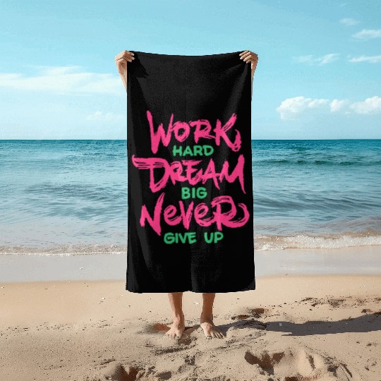 Work Hard Dream Big Never Give Up Beach Towels