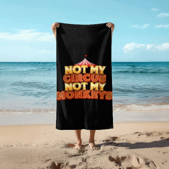 Not My Circus, Not My Monkeys - Wisdom Quote Beach Towels