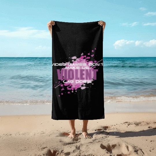 Video Games Don t Make Us Violent Lag Does Funny Beach Towels