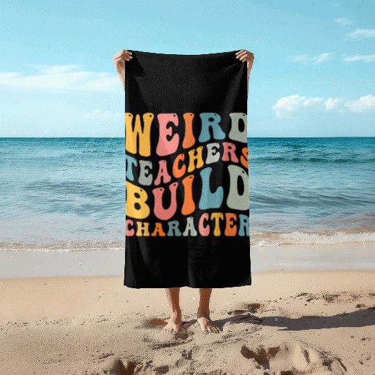 Weird Teachers Build Character Beach Towels