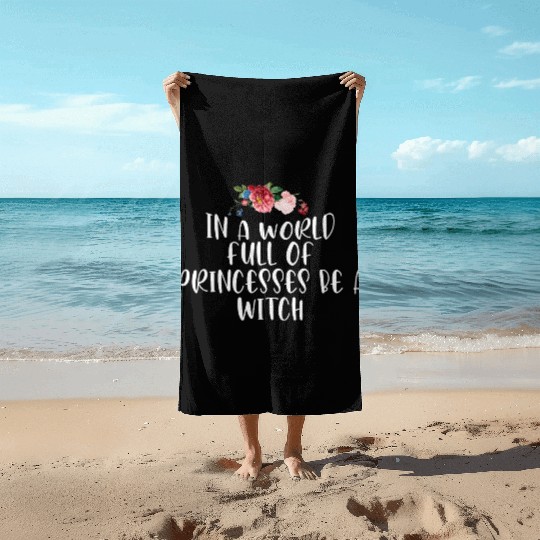 In a World Full of Princesses Be a Witch Beach Towels