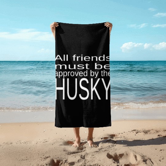 All Friends Must Be Approved By The Husky Dog Beach Towels