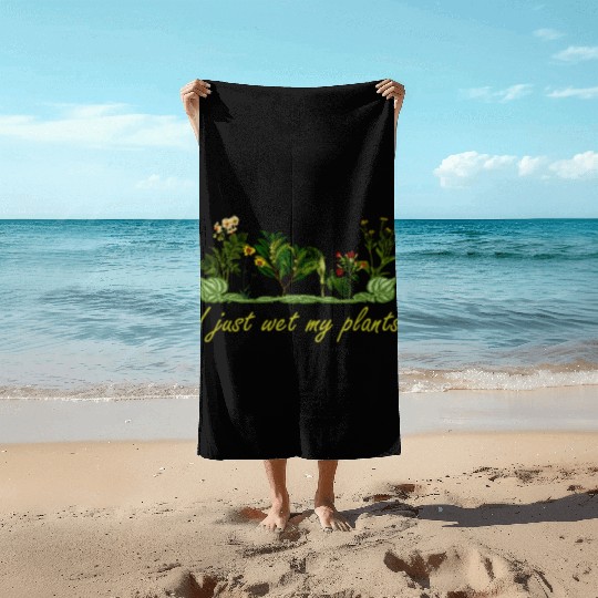 I Just Wet My Plants - Funny Garden Beach Towels