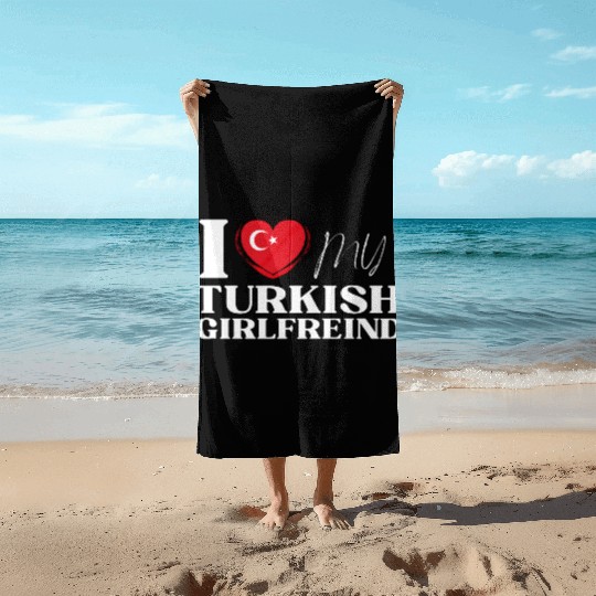 I Love My Turkish Girlfriend Multi Nationality Shi Beach Towels