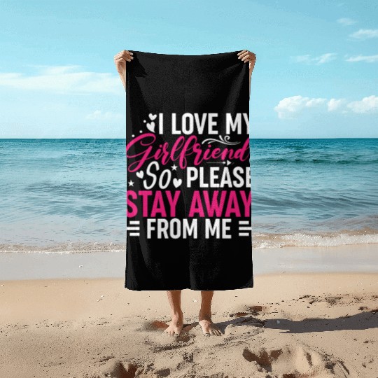 I Love My Girlfriend So Please Stay Away From Me Beach Towels