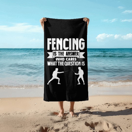 Fencing Is The Answer Who Cares What The Question Beach Towels