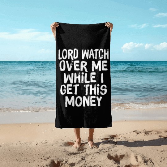 Lord Watch Over Me While I Get This Money Beach Towels