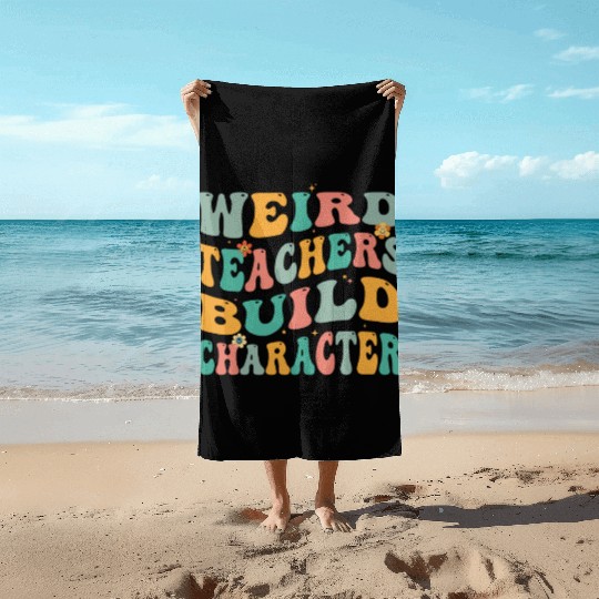 Weird Teachers Build Character Beach Towels