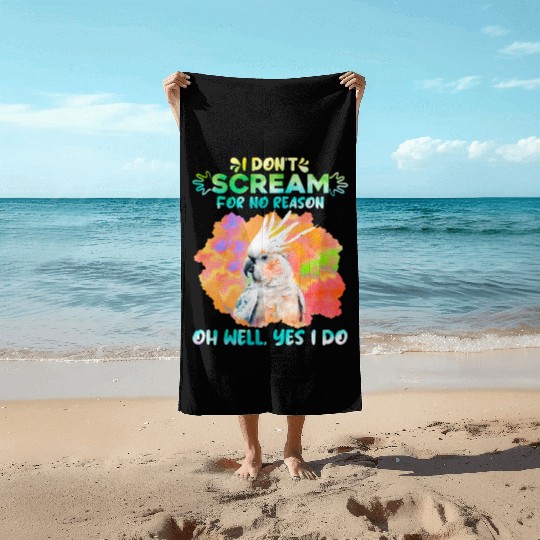Cockatoos I don't Scream for no Reason Parrot love Beach Towels