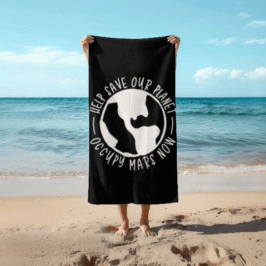 Help Save Our Planet Occupy Mars Now Beach Towels