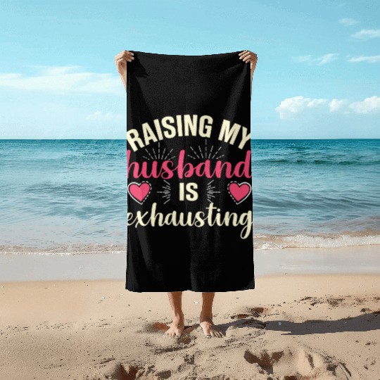 Raising My Husband Is Exhausting Beach Towels