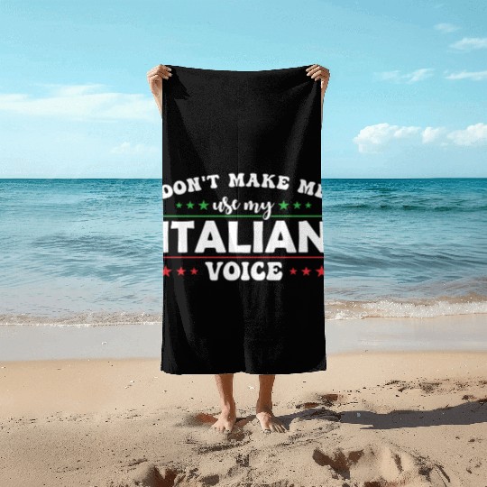 Don´t Make Me Use My Italian Voice Beach Towels