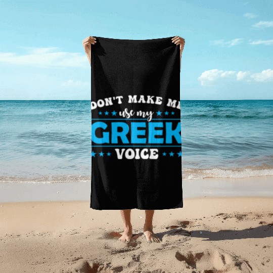 Don´t Make Me Use My Greek Voice Beach Towels