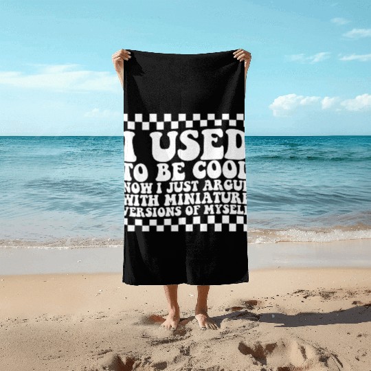I Used To Be Cool Now I Just Argue With Miniature Beach Towels