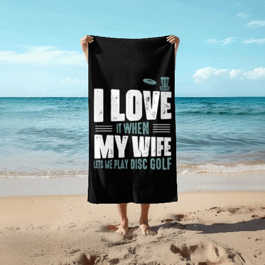 I Love It When My Wife Lets Me Play Disc Golf Fris Beach Towels