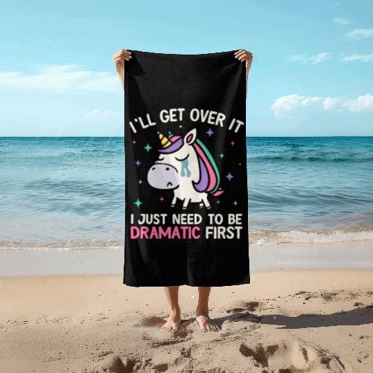 I'll Get Over It Just Need To Be Dramatic Unicorn Beach Towels