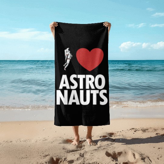 I Love Astronauts Spacecraft Cosmonaut Astronaut Beach Towels