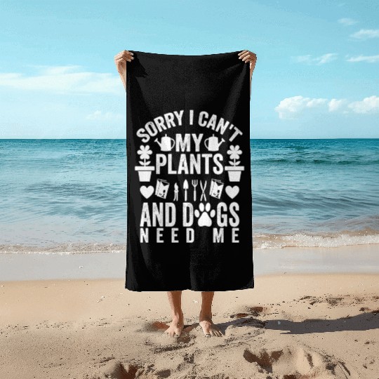 Sorry I Can’t My Plants and Dogs Need Me Gardening Beach Towels