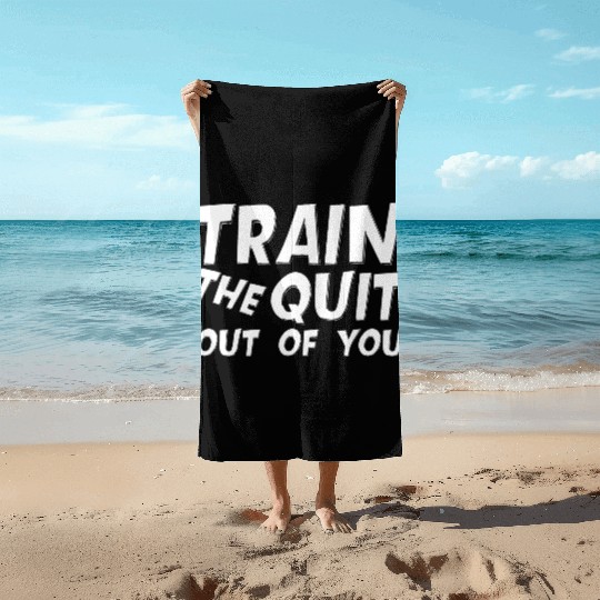 Train The Quit Out Of You Beach Towels