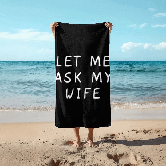 Let Me Ask My Wife Funny Beach Towels