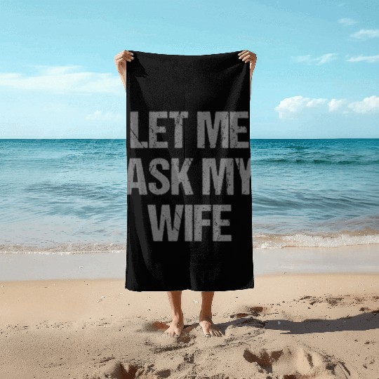 Let Me Ask My Wife Funny Beach Towels