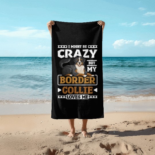 I might be crazy but my border collie loves me Beach Towels
