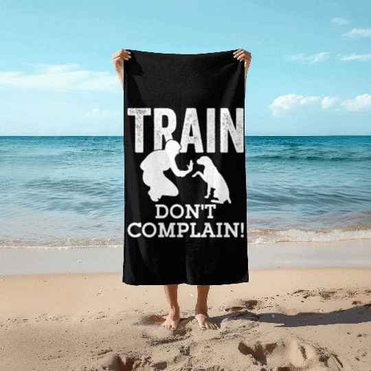 Train. Don't Complain! Dog Trainer Job Saying Beach Towels
