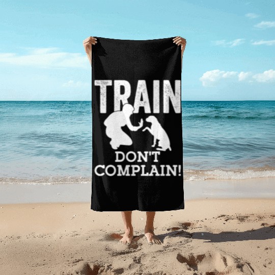 Train. Don't Complain! Dog Trainer Job Saying Beach Towels