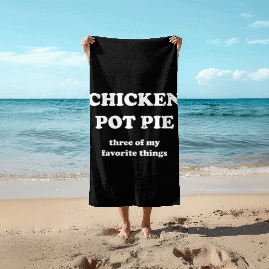 Chicken Pot Pie, Three of My Favorite Things Beach Towels