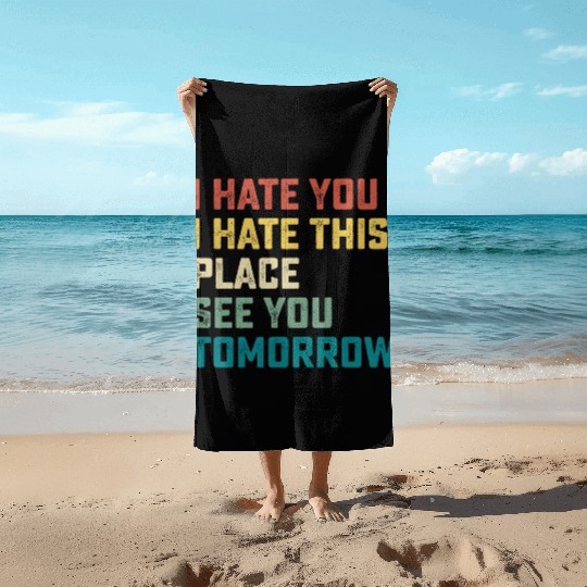 I Hate You I Hate This Place See You Tomorrow Fitn Beach Towels