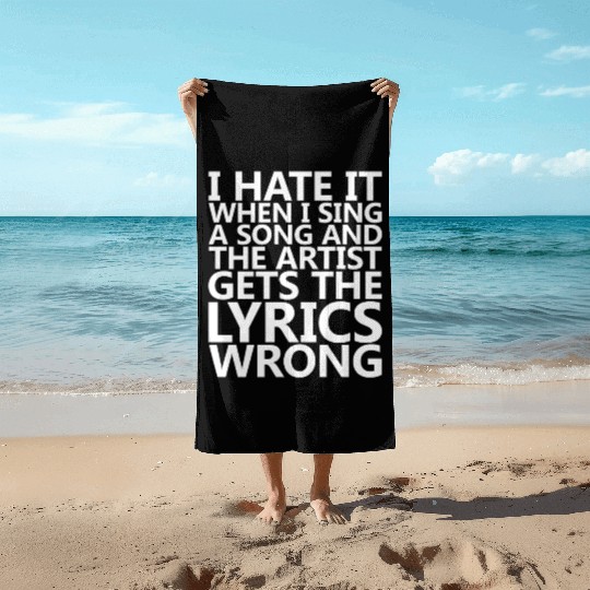 I Hate It When I Sing A Song And The Artist Beach Towels