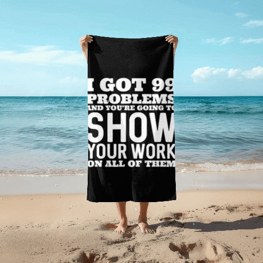 I Got 99 Problems And You're Going To Show Beach Towels