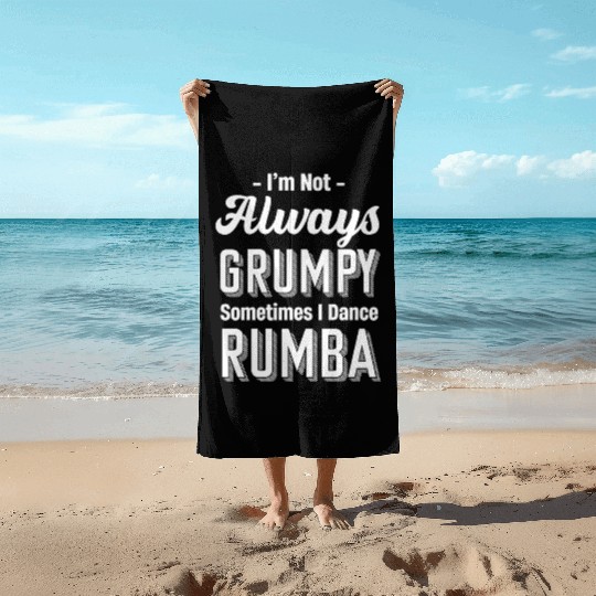 I'm Not Always Grumpy Sometimes I Dance Rumba Beach Towels