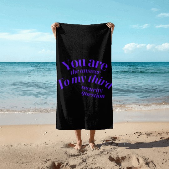 You Are The Answer To My Third Security Question Beach Towels