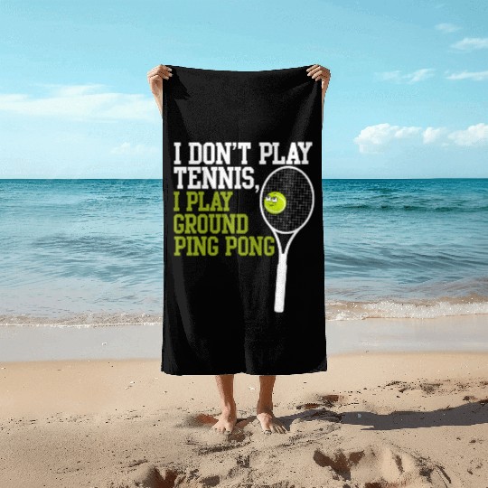 I Don't Play Tennis I Play Ground Ping Pong Beach Towels