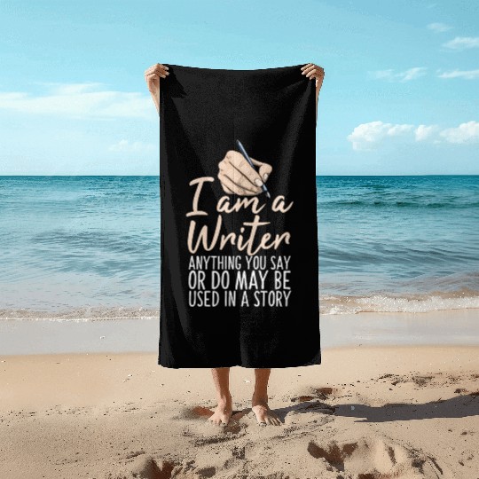 I Am A Writer Anything You Say Or Do May Be Used Beach Towels