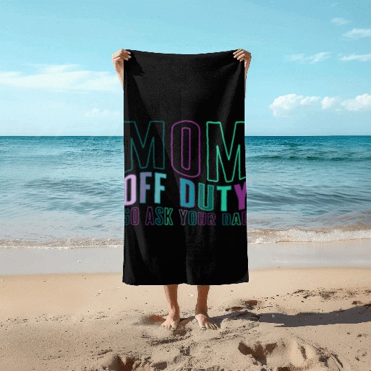 Mother Beach Towels, Mom Off Duty Go Ask Your Dad Beach Towels,