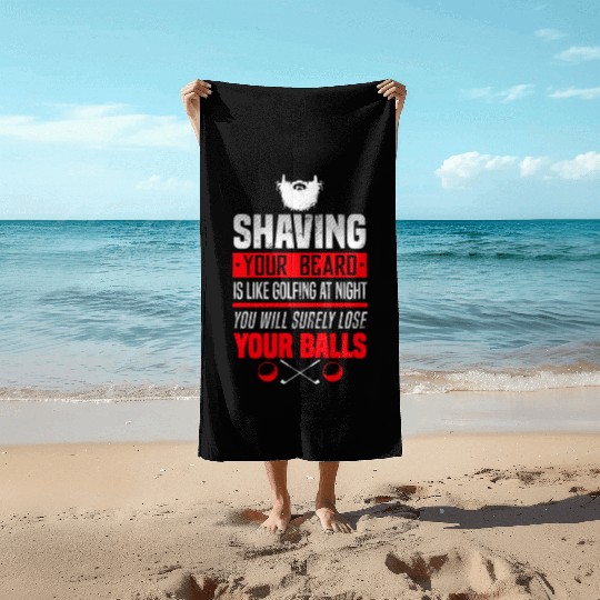 Shave Your Beard Is Like Golfing at Night, You Beach Towels