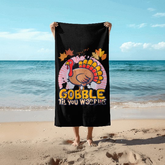 Gobble Til You Wobble Beach Towels