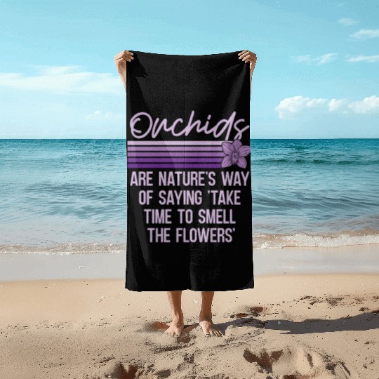 Orchids Are Nature's Way Of Saying Horticulture Beach Towels