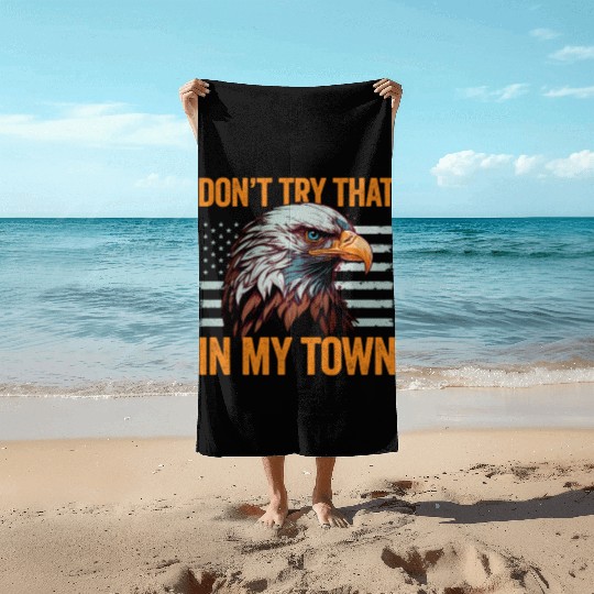 Try That In A Small Town American Flag Eagle Beach Towels
