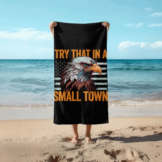 Try That In A Small Town American Flag Eagle Beach Towels